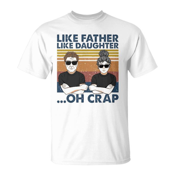 Like Father Like Daughter Oh Crap Perfect Dad And Daughter Unisex T-Shirt