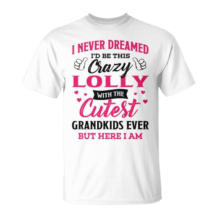 Lolly Grandma I Never Dreamed I’D Be This Crazy Lolly T-Shirt