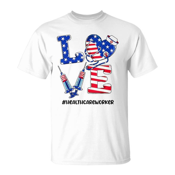 Love Healthcare Worker 4Th Of July American Flag Patriotic Unisex T-Shirt