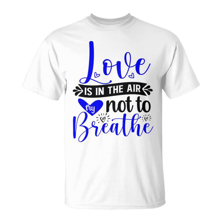 Love Is In The Air Try Not To Breathe 135 Trending Shirt Unisex T-Shirt