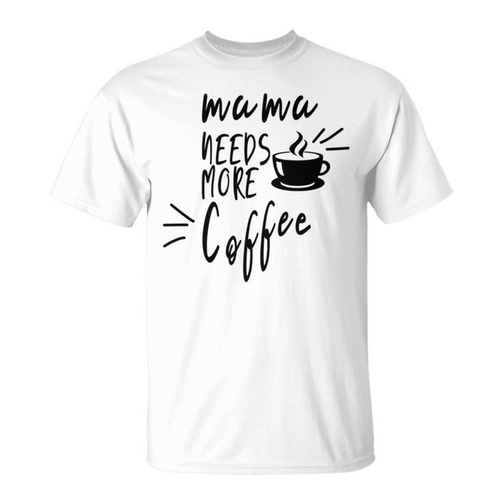 Mama Needs More Coffee Unisex T-Shirt