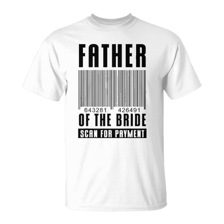 Mens Father Of The Bride Scan For Payment Wedding Anniversary Dad Unisex T-Shirt