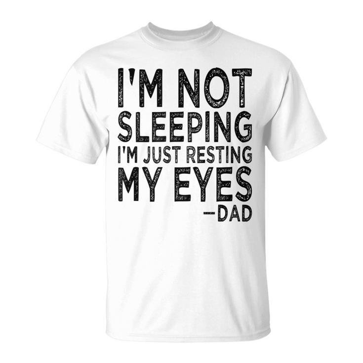 Mens Im Not Sleeping Im Just Resting My Eyes Dad Fathers Day  Unisex T-Shirt