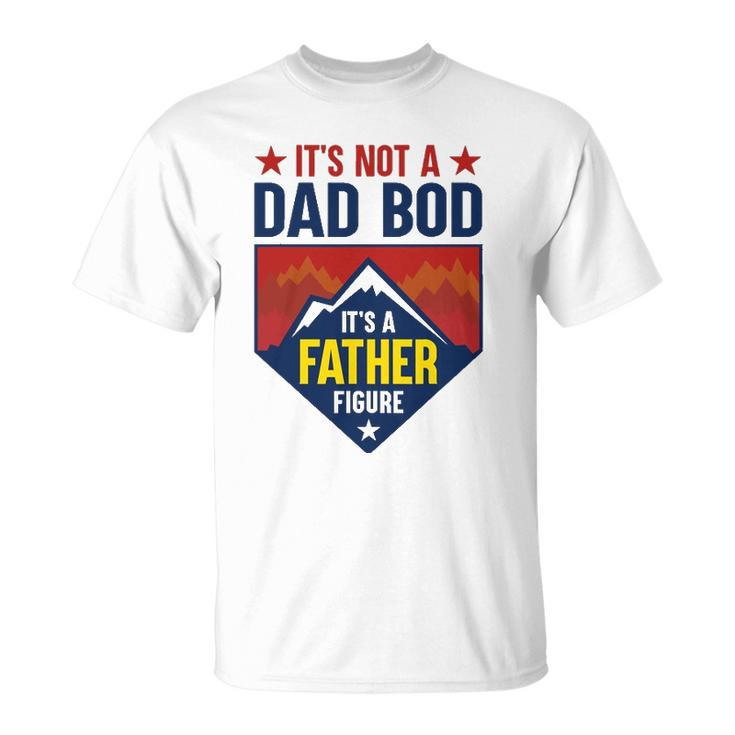 Mens Its Not A Dad Bod Its A Father Figure Dad Joke Fathers Day Unisex T-Shirt