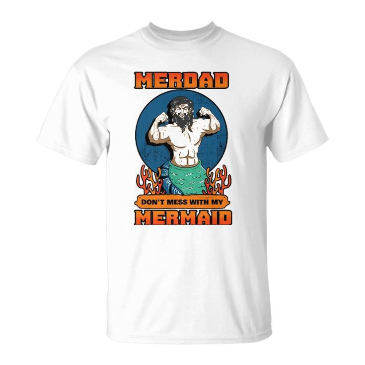 Merdad Dont Mess With My Mermaid Merman Father Gift Idea Unisex T-Shirt