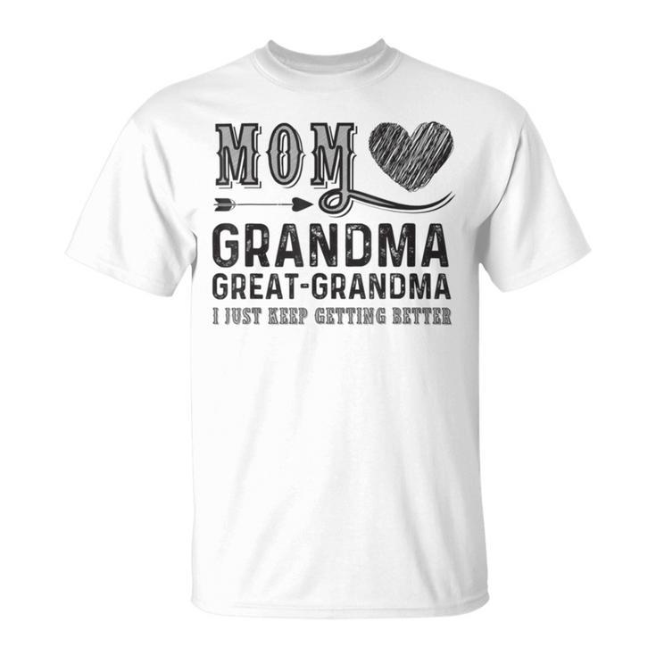 Mom Grandma Great Grandma I Just Keep Getting Better Unisex T-Shirt