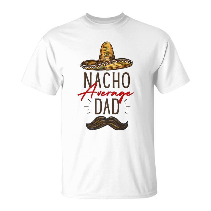 Nacho Average Dad Fathers Day Gift Unisex T-Shirt