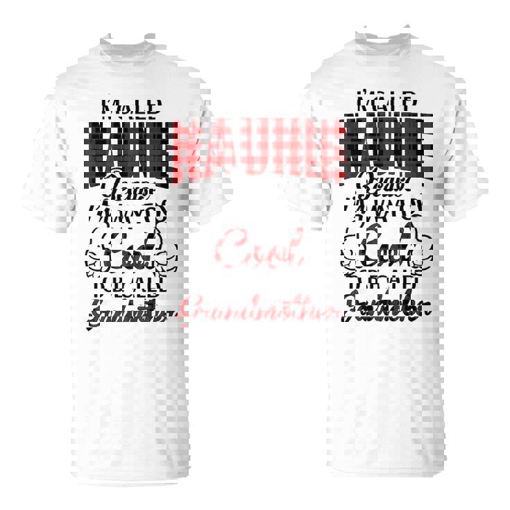 Naunie Grandma Im Called Naunie Because Im Too Cool To Be Called Grandmother T-Shirt