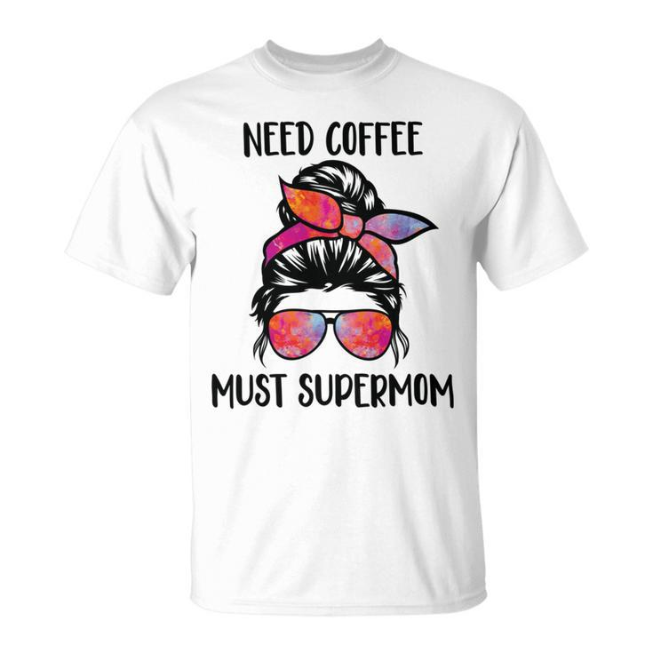 Need Coffee  Must Supermom  Unisex T-Shirt