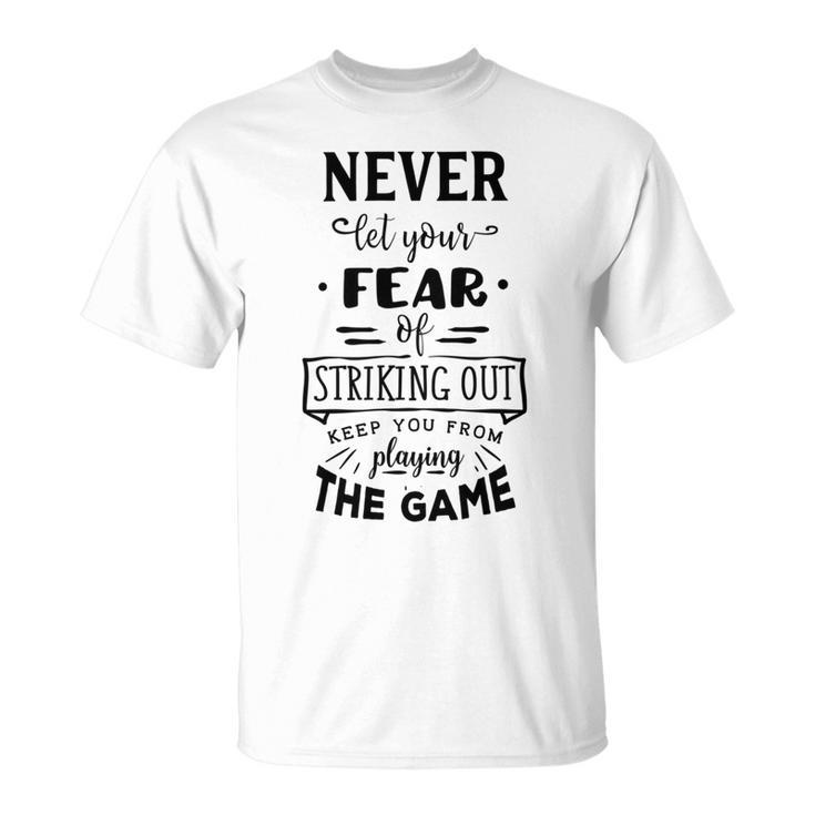 Never Let The Fear Of Striking Out Keep You From Playing The Game Unisex T-Shirt