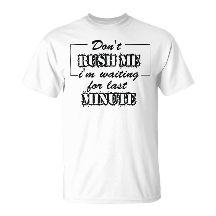 New Dont Rush Me Im Waiting For Last Minute Unisex T-Shirt