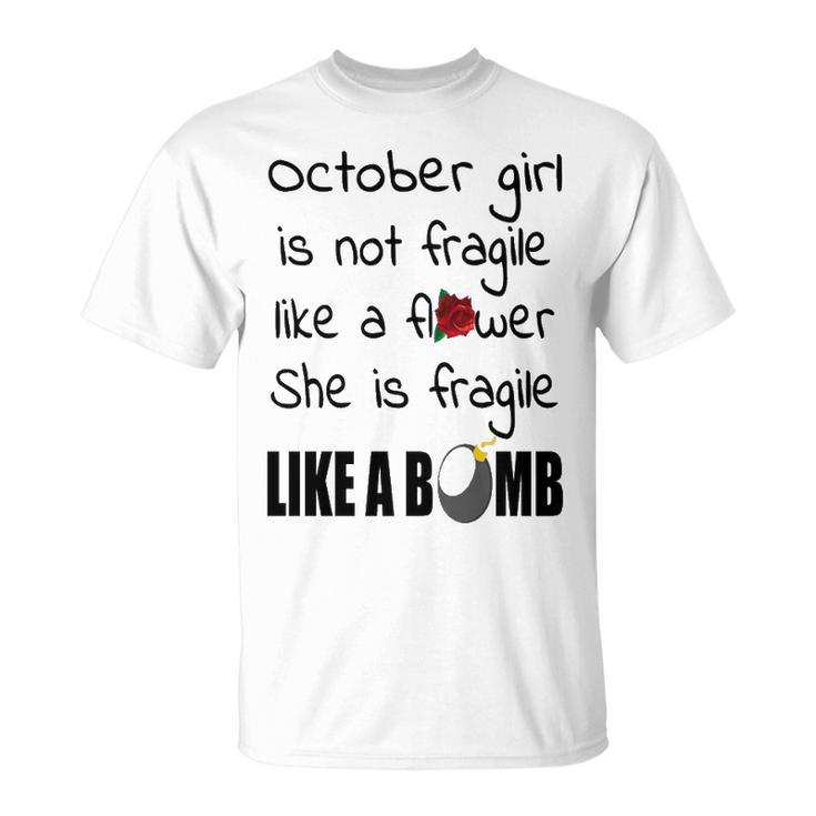 October Girl October Girl Isn’T Fragile Like A Flower She Is Fragile Like A Bomb V2 T-Shirt