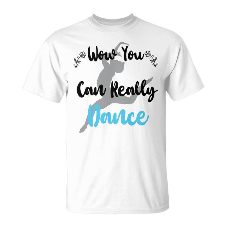 Official Wow You Can Really Dance - Dance Lover Idea Unisex T-Shirt