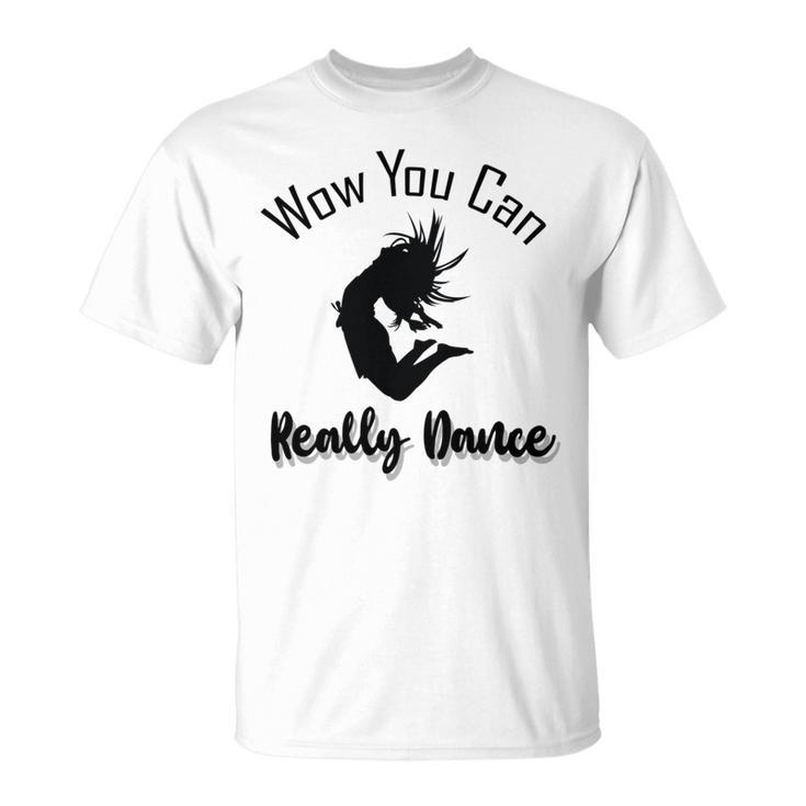 Official Wow You Can Really Dance - Dance Lover Idea Unisex T-Shirt