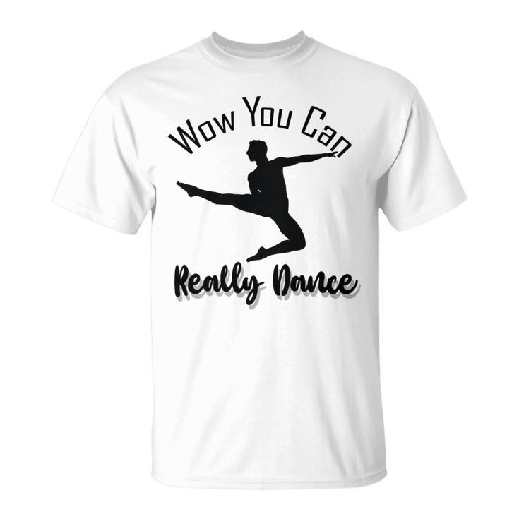 Official  Wow You Can Really Dance - Dance Lover Idea   Unisex T-Shirt