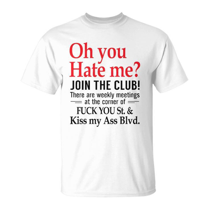 Oh You Hate Me Join The Club There Are Weekly Meetings At The Corner Of Fuck You St& Kiss My Ass Blvd Funny Unisex T-Shirt