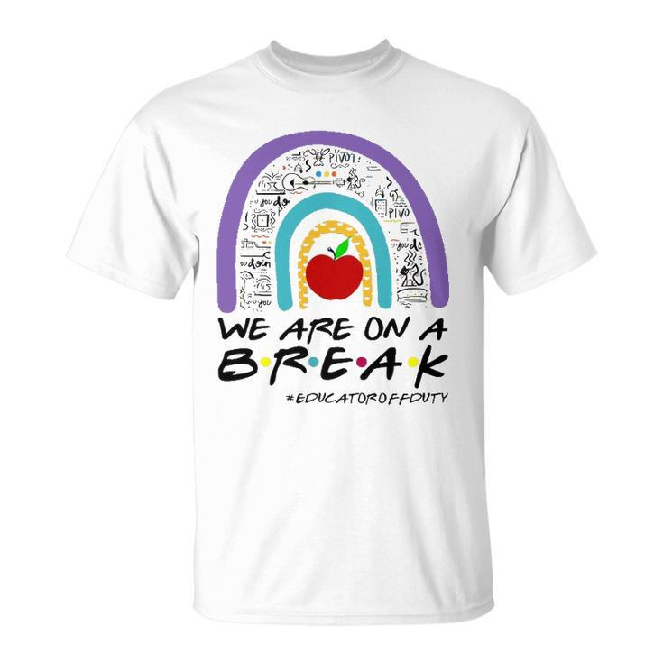 Rainbow We Are On A Break Educator Off Duty Teacher Summer Unisex T-Shirt