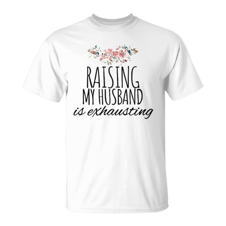 Raising My Husband Is Exhausting Funny Wife Joke Unisex T-Shirt
