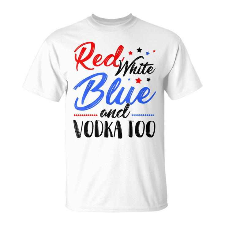 Red White Blue And Vodka Too Wine Drinking 4Th Of July  Unisex T-Shirt