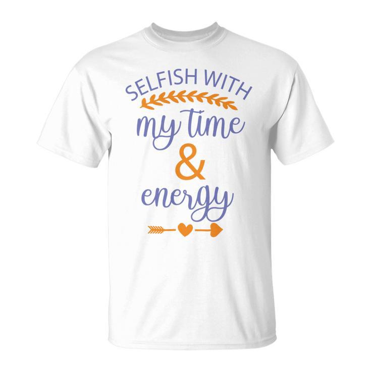 Selfish With My Time And Energy Unisex T-Shirt