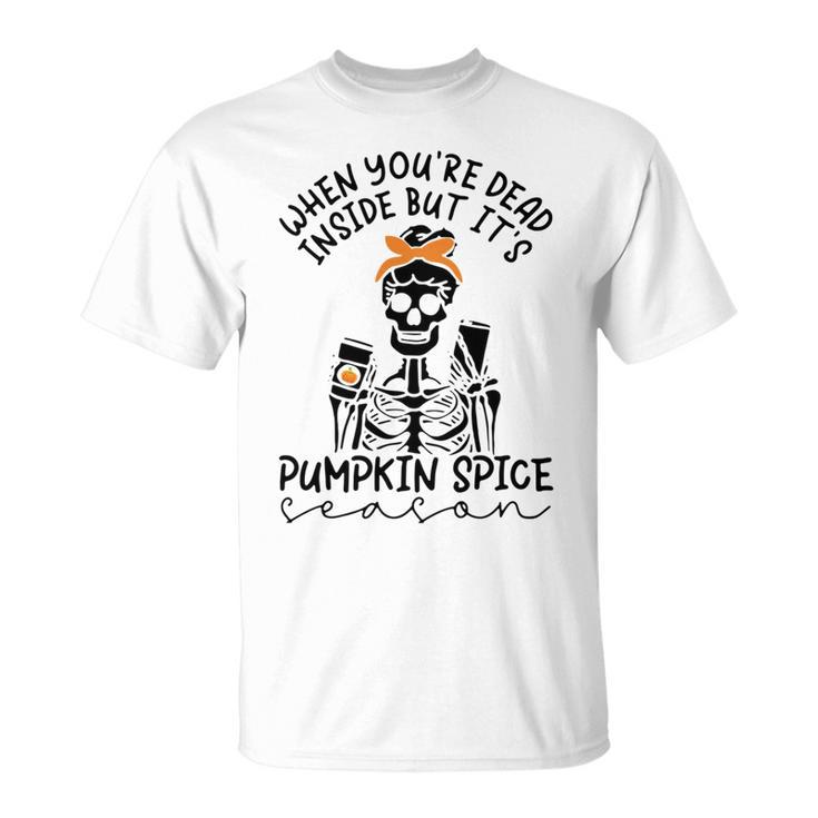 Skeleton When You’Re Dead Inside But It’S Pumpkin Spice Season Skeleton Fall Pumpkin Spice Season T Unisex T-Shirt