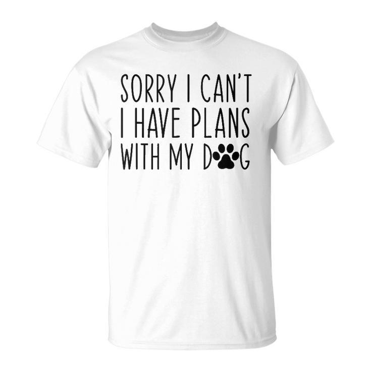Sorry I Cant I Have Plans With My Dog Funny Excuse Unisex T-Shirt