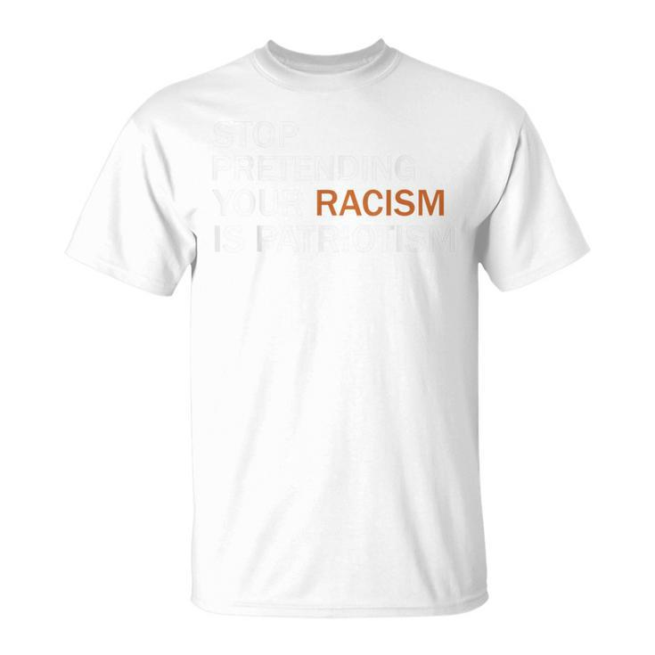 Stop Pretending Your Racism Is Patriotism  V2 Unisex T-Shirt