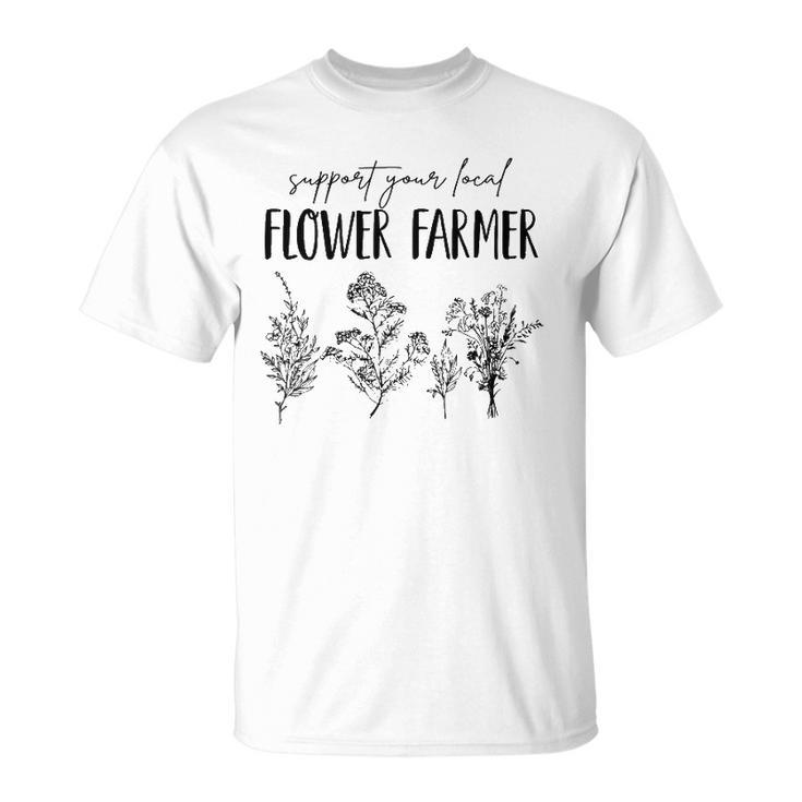 Support Your Local Flower Farmer Homegrown Farmers Market Unisex T-Shirt