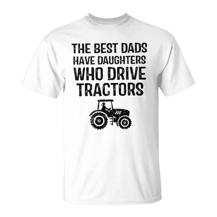 The Best Dads Have Daughters Who Drive Tractors Unisex T-Shirt