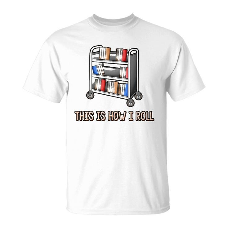 This Is How I Roll Librarian Gifts Bookworm Reading Library Unisex T-Shirt