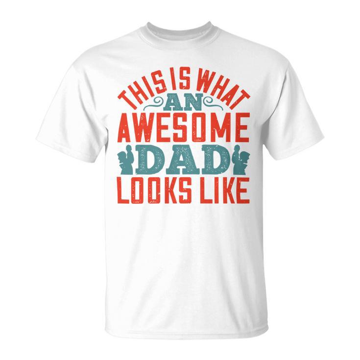 This Is What An Awesome Dad Looks Like Unisex T-Shirt