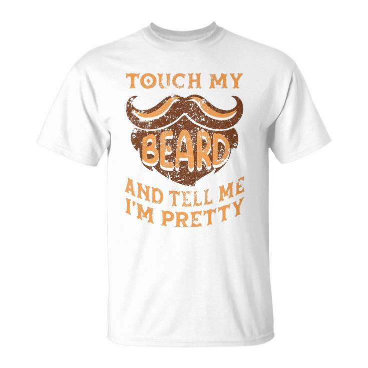 Touch My Beard And Tell Me Im Pretty Man Fathers Day Lover Unisex T-Shirt