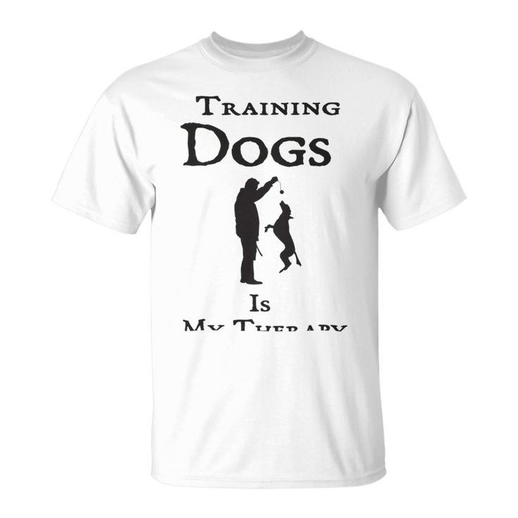 Training Dogs Is My Therapy Awesome Idea For Who Love Training Dogs Unisex T-Shirt