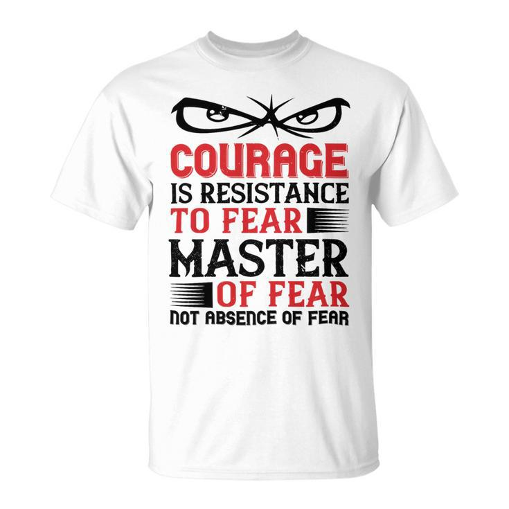 Veterans Day Gifts Courage Is Resistance To Fear Mastery Of Fearnot Absence Of Fear Unisex T-Shirt