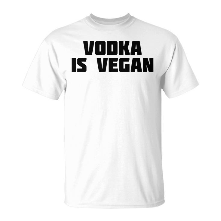 Vodka Is Vegan | Funny Drink Alcohol  Unisex T-Shirt