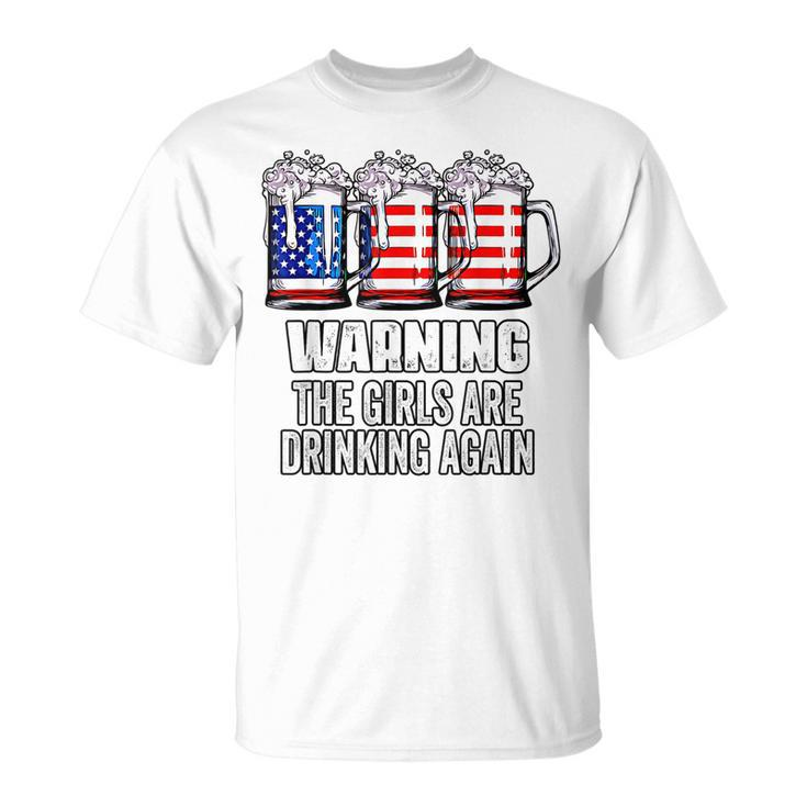 Warning The Girls Are Drinking Again 4Th Of July  Unisex T-Shirt