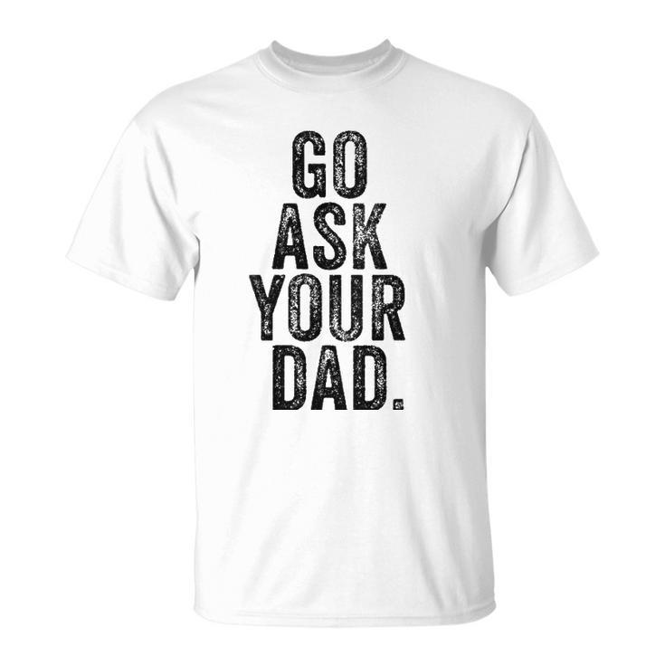 Womens Go Ask Your Dad Cute Mothers Day Mom Father Funny Parenting V-Neck Unisex T-Shirt