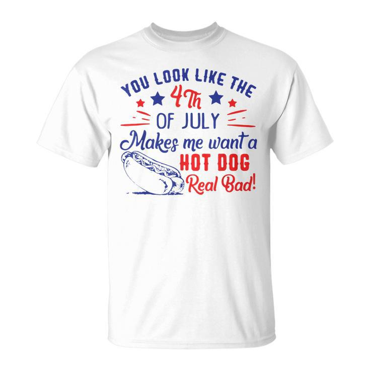 You Look Like 4Th Of July Makes Me Want A Hot Dogs Real Bad  V2 Unisex T-Shirt