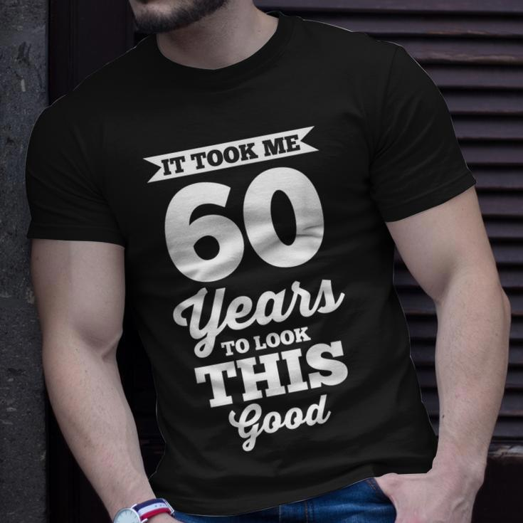 60Th Birthday | It Took Me 60 Years To Look This Good Unisex T-Shirt Gifts for Him