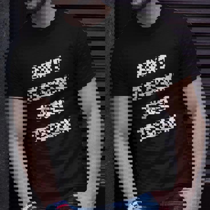 Aint Flexin Just Texan - Proud Texas Unisex T-Shirt Gifts for Him