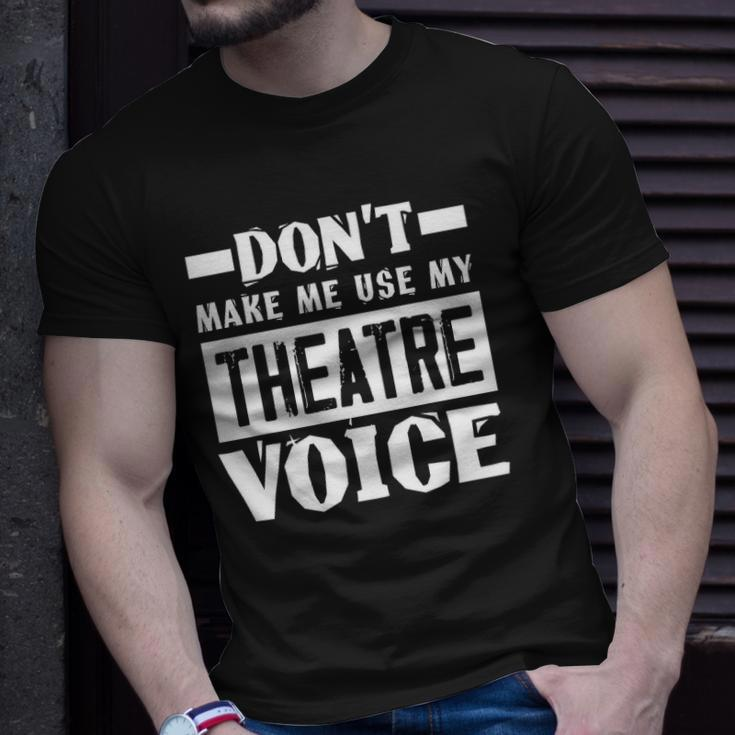 Dont Make Me Use My Theatre Voice Funny Musical Coach Unisex T-Shirt Gifts for Him