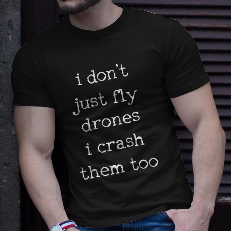 Drones Pilot Aviator Gift I Dont Just Fly Drones I Crash Them Too Unisex T-Shirt Gifts for Him