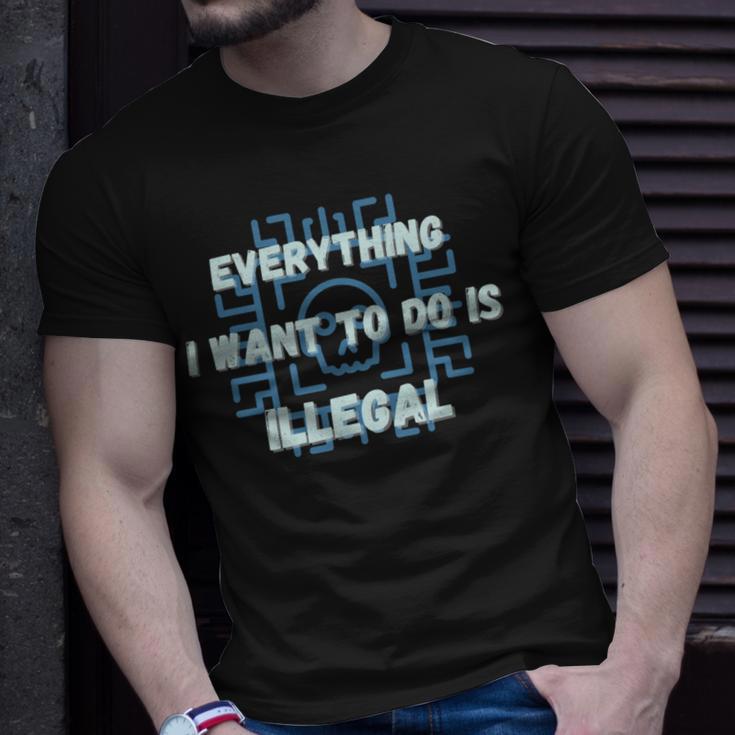 Everything I Want To Do Is Illegal Cool Quote Stylish Unisex T-Shirt Gifts for Him