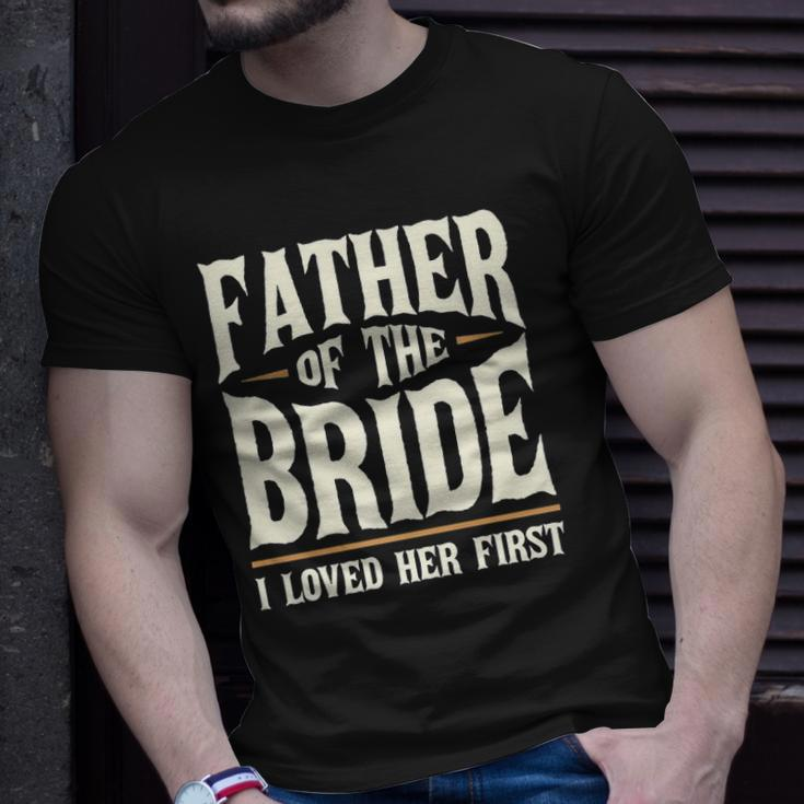 Father Of The Bride I Loved Her First Unisex T-Shirt Gifts for Him