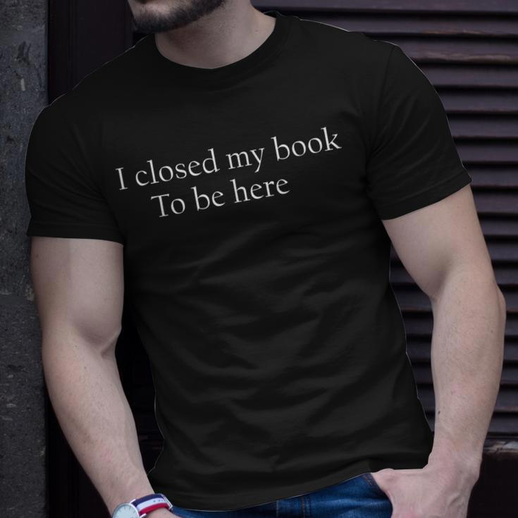 Funny Quote I Closed My Book To Be Here Unisex T-Shirt Gifts for Him