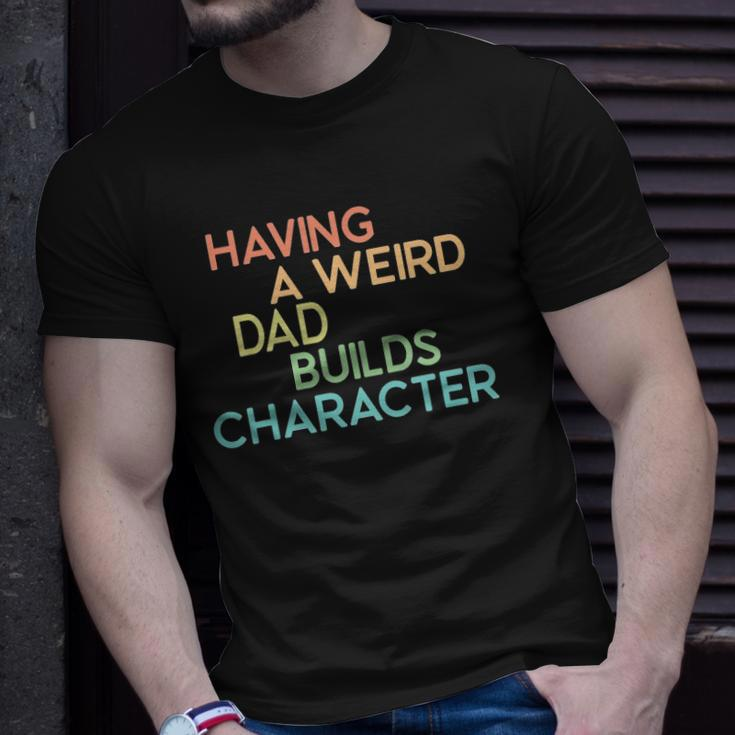 Having A Weird Dad Builds Character Fathers Day Gift Unisex T-Shirt Gifts for Him