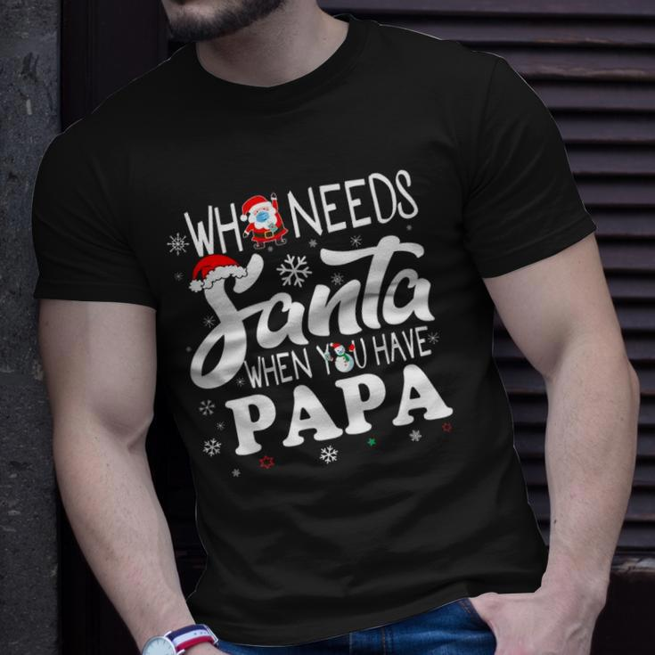 Holiday Christmas Who Needs Santa When You Have Papa Unisex T-Shirt Gifts for Him
