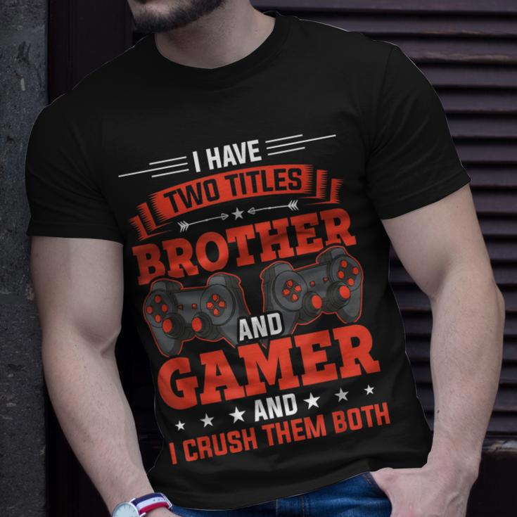 I Have Two Titles Brother And Gamer Video Gamer Gaming Unisex T-Shirt Gifts for Him
