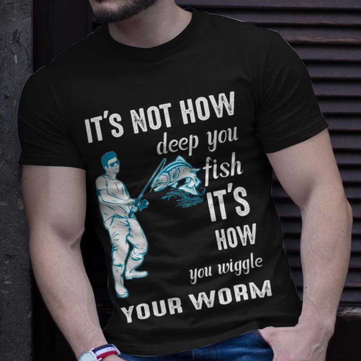 Its Not How Deep You Fish Its How You Wiggle Your Worm Unisex T-Shirt Gifts for Him