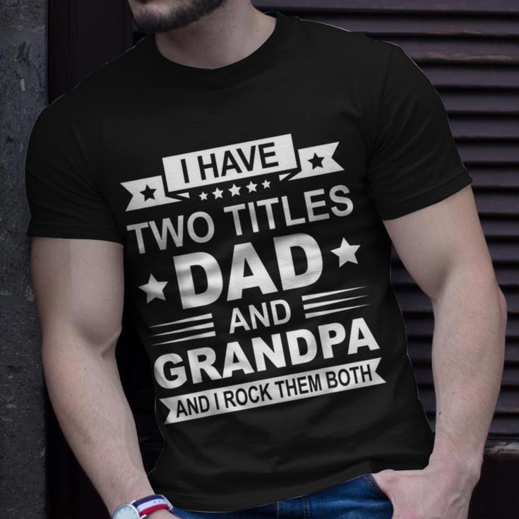 Mens I Have Two Titles Dad And Grandpa Fathers Day Gift For Daddy Unisex T-Shirt Gifts for Him